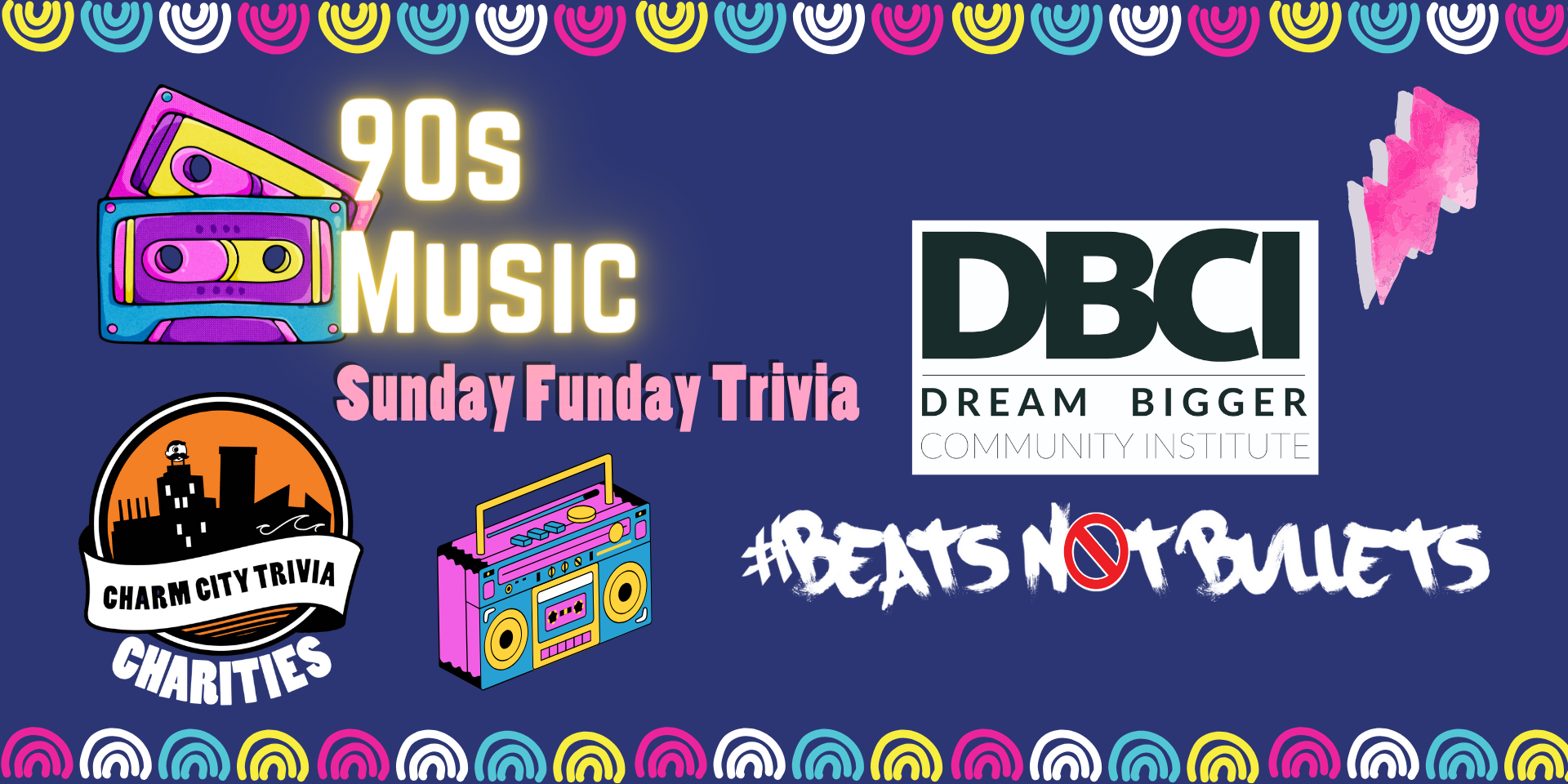 a dark blue background with a colorful border, the Charm City Trivia Charities logo, the Dream Bigger Community Institute logo, the Beats Not Bullets logo, the words "90s Music" in neon yellow, colorful cassette tapes, a colorful boom box, a pink lightning bolt, and pink text. The text reads: Sunday Funday Trivia