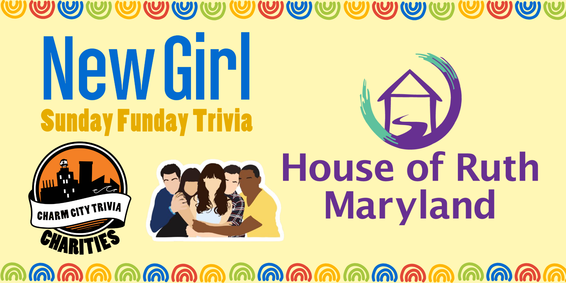 a light yellow background with a colorful border, the Charm City Trivia Charities logo, the House of Ruth Maryland logo, the New Girl logo, a drawing of the main characters, and dark yellow text. The text reads: Sunday Funday Trivia