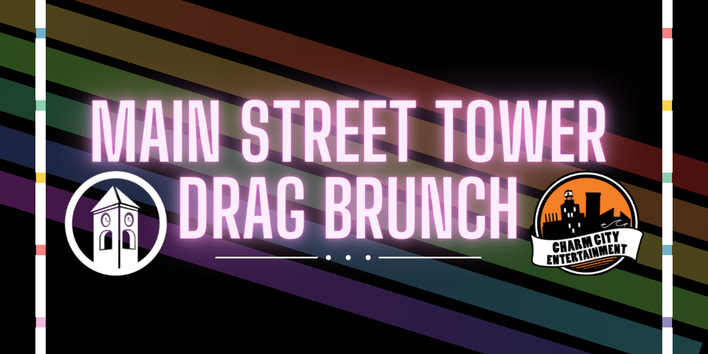 a black background with transparent rainbow lines going diagonally from the top left to the bottom right, the Charm City Entertainment logo, the Main Street Tower logo, and pink text. The text reads: Main Street Tower Drag Brunch.